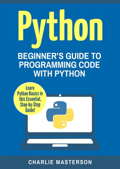 Python: Beginner’s Guide to Programming Code with Python (Python Computer Programming, #1)
