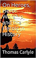 On Heroes, Hero-Worship, and the Heroic in History