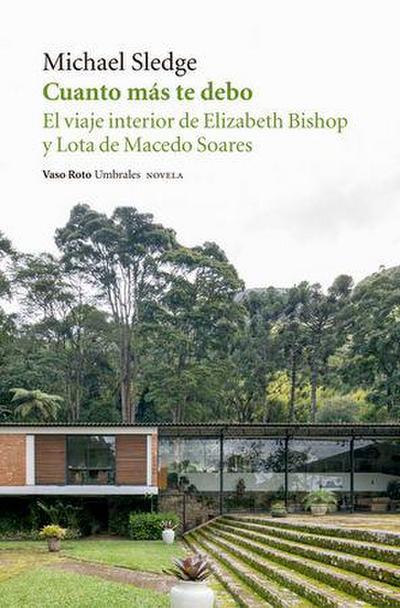 Cuanto más te debo : el viaje interior de Elizabeth Bishop y Lota de Macedo Soares