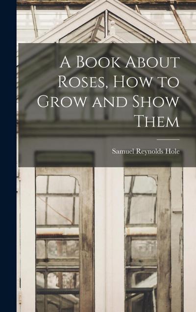 A Book About Roses, How to Grow and Show Them