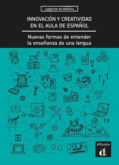 Innovacion y creatividad en el aula de espanol. Nuevas formas de entender la ensenanza de una lengua.