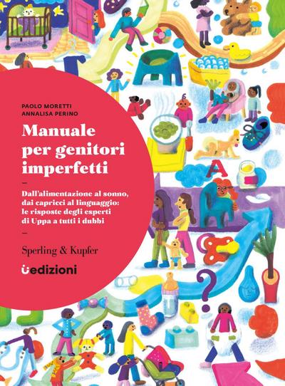 Manuale per genitori imperfetti. Dall’alimentazione al sonno, dai capricci al linguaggio: le risposte degli esperti di Uppa a tutti i dubbi