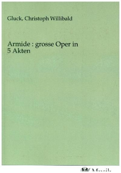 Armide : grosse Oper in 5 Akten