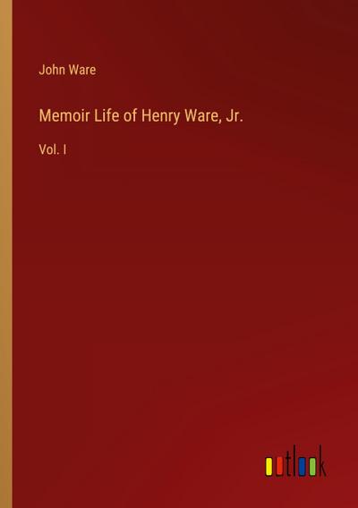 Memoir Life of Henry Ware, Jr.