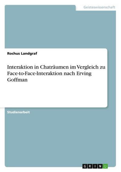 Interaktion in Chaträumen im Vergleich zu Face-to-Face-Interaktion nach Erving Goffman