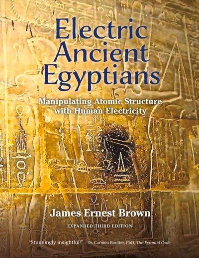 Electric Ancient Egyptians: Manipulating Atomic Structure with Human Electricity Volume 1