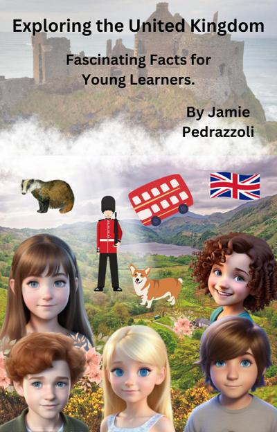 Exploring the United Kingdom: Fascinating Facts for Young Learners (Exploring the world one country at a time, #18)