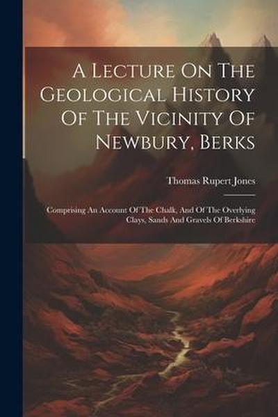 A Lecture On The Geological History Of The Vicinity Of Newbury, Berks