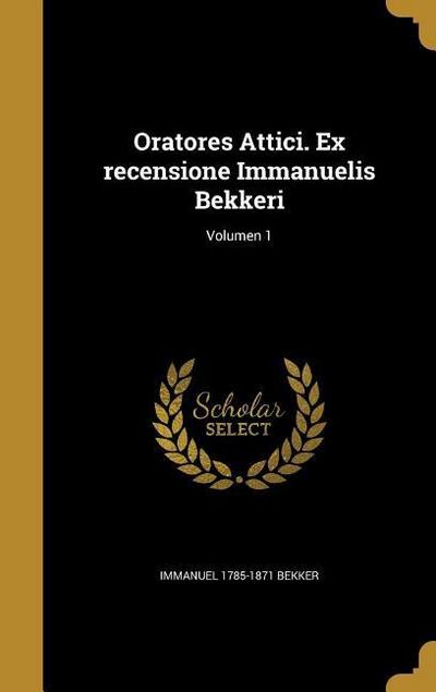 Oratores Attici. Ex recensione Immanuelis Bekkeri; Volumen 1