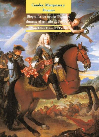 Condes, marqueses y duques : biografías de nobles titulados durante el reinado de Felipe V