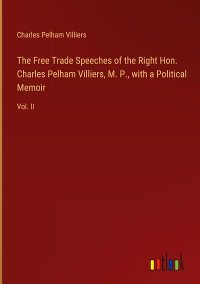 The Free Trade Speeches of the Right Hon. Charles Pelham Villiers, M. P., with a Political Memoir
