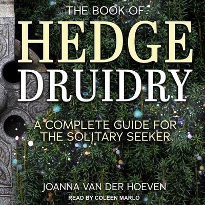 The Book of Hedge Druidry Lib/E: A Complete Guide for the Solitary Seeker
