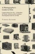 A Photographer’s Guide to Film - Camera Series Vol. III. - A Selection of Classic Articles on the Varieties, Development and Use of Film