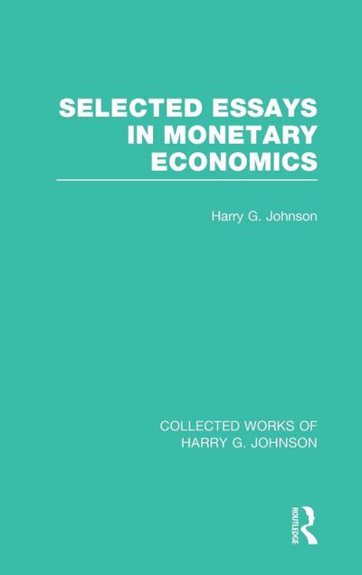 Selected Essays in Monetary Economics (Collected Works of Harry Johnson)
