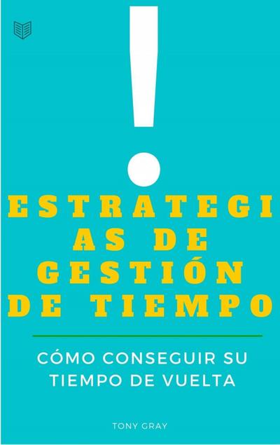 Estrategias de Gestión de Tiempo. Cómo conseguir su tiempo de Vuelta