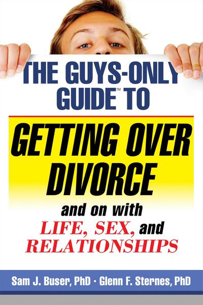Guys-Only Guide to Getting Over Divorce and on with Life, Sex, and Relationships