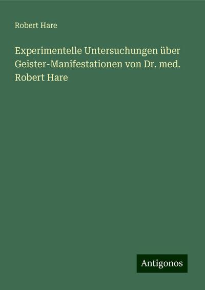 Hare, R: Experimentelle Untersuchungen über Geister-Manifest