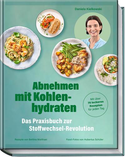 Abnehmen mit Kohlenhydraten - Das Praxisbuch zur Stoffwechsel-Revolution