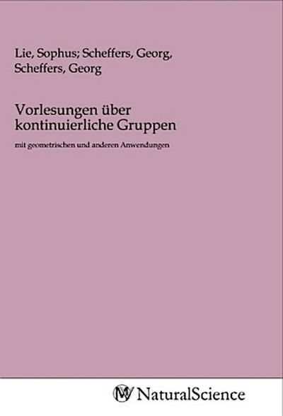 Vorlesungen über kontinuierliche Gruppen - Sophus Lie, Georg  Scheffers