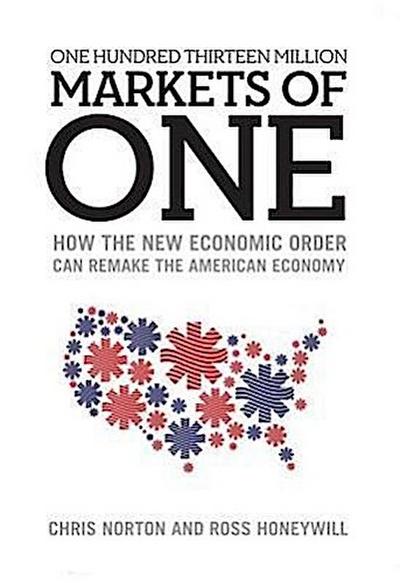 One Hundred Thirteen Million Markets of One: How the New Economic Order Can Remake the American Economy