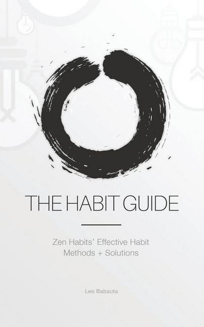 The Habit Guide: Zen Habits’ Effective Habit Methods + Solutions: Zen Habits’
