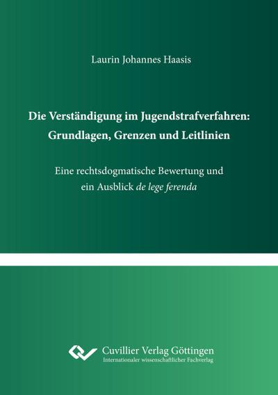 Die Verständigung im Jugendstrafverfahren: Grundlagen, Grenzen und Leitlinien. Eine rechtsdogmatische Bewertung und ein Ausblick de lege ferenda