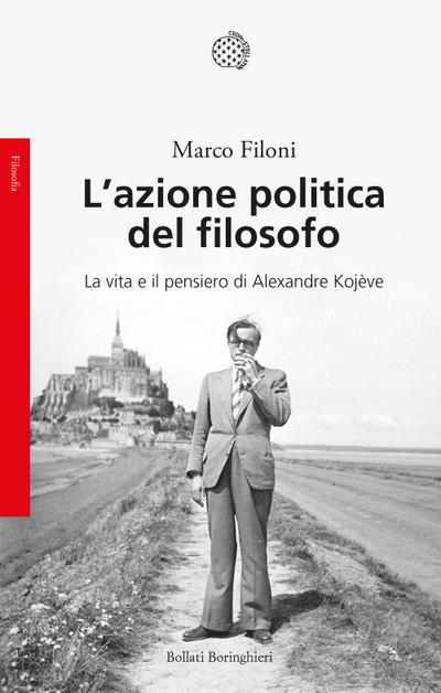 L’ azione politica del filosofo. La vita e il pensiero di Alexandre Kojève