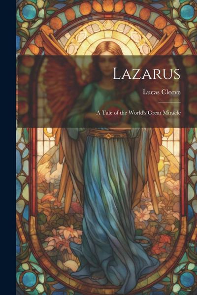 Lazarus; a Tale of the World’s Great Miracle