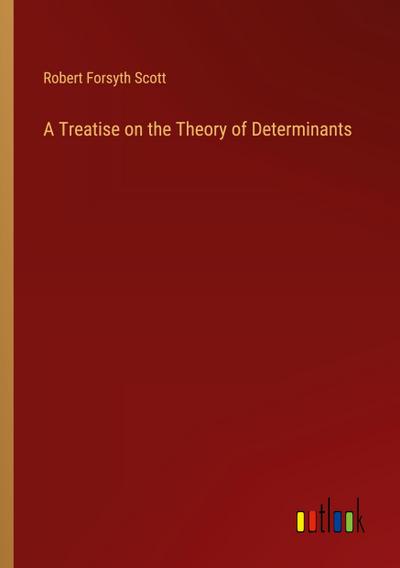 A Treatise on the Theory of Determinants