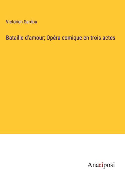 Bataille d’amour; Opéra comique en trois actes