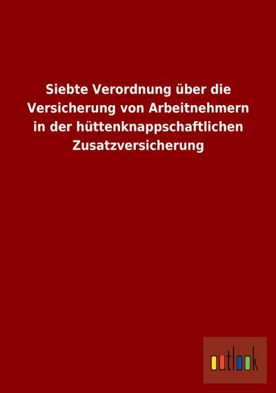 Siebte Verordnung über die Versicherung von Arbeitnehmern in der hüttenknappschaftlichen Zusatzversicherung