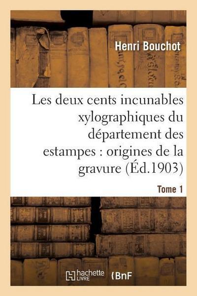 Les Deux Cents Incunables Xylographiques Du Département Des Estampes, Origines de la Gravure Tome 1
