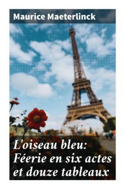 L’oiseau bleu: Féerie en six actes et douze tableaux