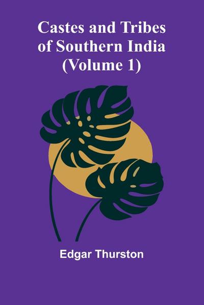 Castes and Tribes of Southern India (Volume 1)