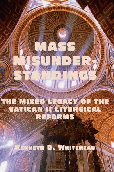 Mass Misunderstandings: The Mixed Legacy of the Vatican II Liturgical Reforms