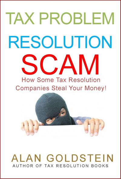 Tax Problem Resolution Scam: How Some Tax Resolution Companies Steal Your Money!