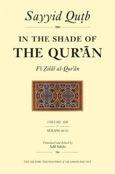 In the Shade of the Qur’an Vol. 13 (Fi Zilal Al-Qur’an): Surah 26 Al-Sur’ara’ - Surah 32 Al-Sajdah