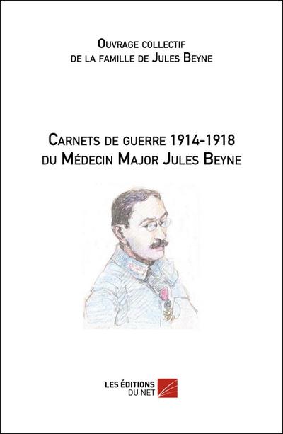 Carnets de guerre 1914-1918 du Medecin Major Jules Beyne
