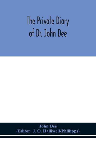 The private diary of Dr. John Dee