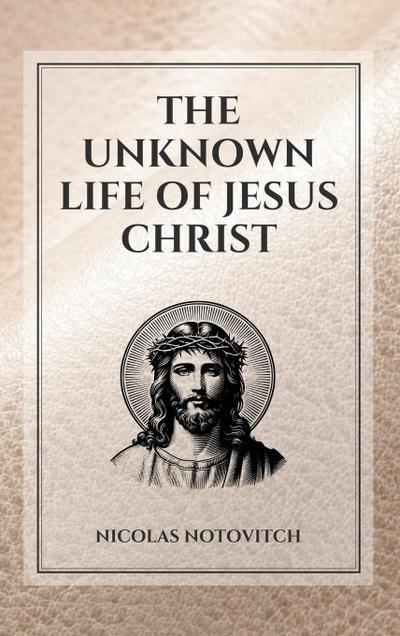 The Unknown Life of Jesus Christ