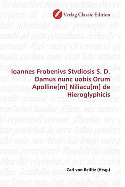 Ioannes Frobenivs Stvdiosis S. D. Damus nunc uobis Orum Apolline[m] Niliacu[m] de Hieroglyphicis