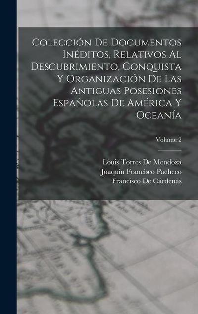 Colección De Documentos Inéditos, Relativos Al Descubrimiento, Conquista Y Organización De Las Antiguas Posesiones Españolas De América Y Oceanía; Vol