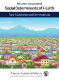 Pediatric Collections: Social Determinants of Health: Part 1: Underserved Communities