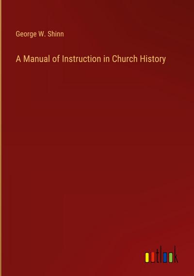 A Manual of Instruction in Church History