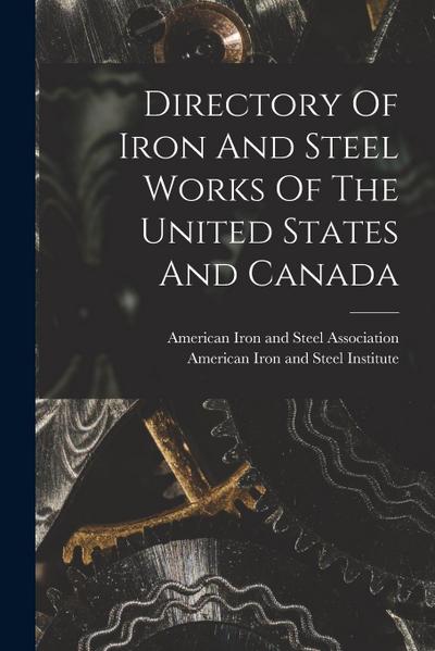 Directory Of Iron And Steel Works Of The United States And Canada