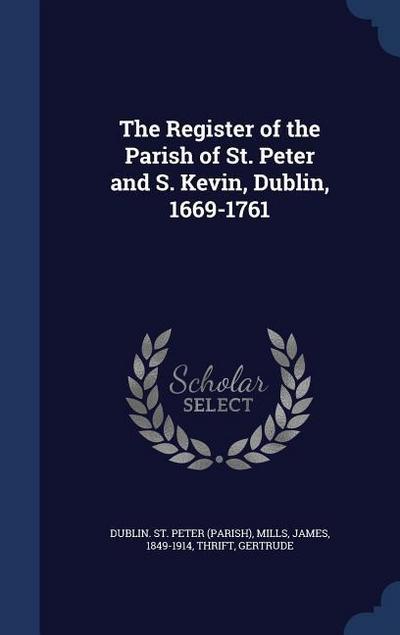 The Register of the Parish of St. Peter and S. Kevin, Dublin, 1669-1761