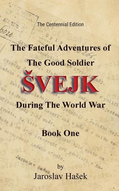 The Fateful Adventures of the Good Soldier Svejk During the World War, Book One (The Centennial Edition)