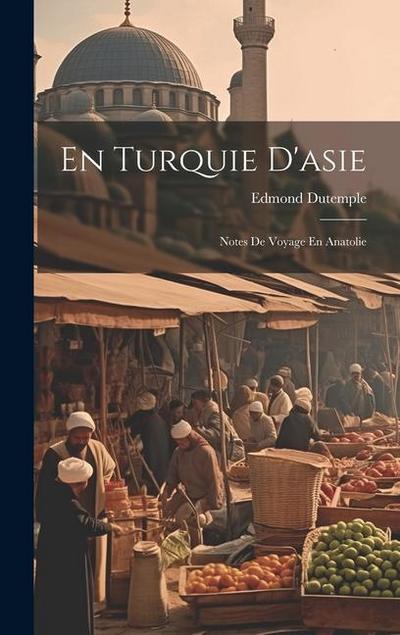 En Turquie D’asie: Notes De Voyage En Anatolie