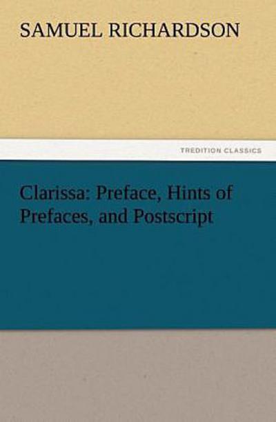 Clarissa: Preface, Hints of Prefaces, and Postscript