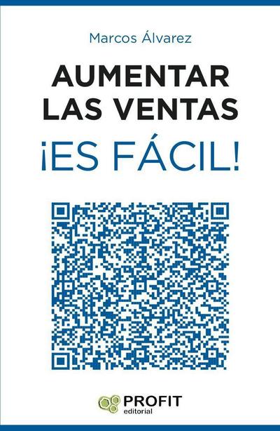 Aumentar las ventas ¡es fácil! : 23 secretos infalibles para incrementar las ventas de cualquier negocio